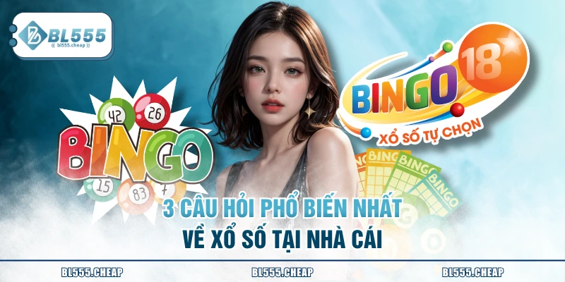 3 câu hỏi phổ biến nhất về xổ số tại nhà cái
