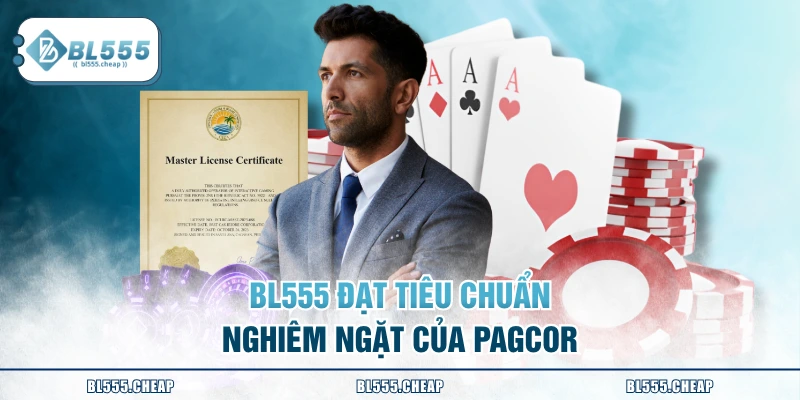 BL555 đạt tiêu chuẩn nghiêm ngặt của PAGCOR