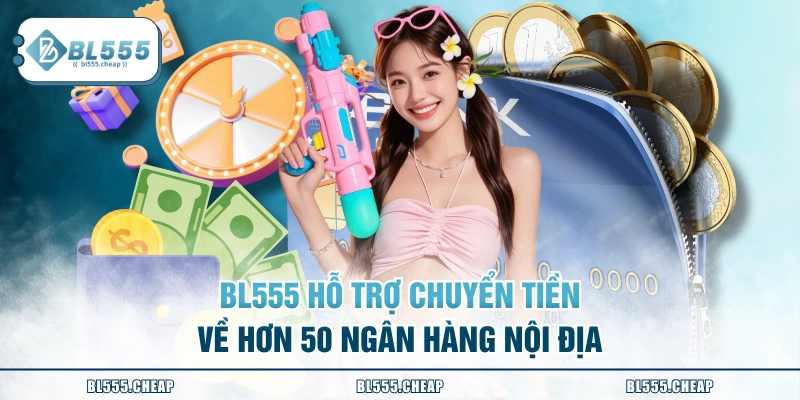 BL555 hỗ trợ chuyển tiền về hơn 50 ngân hàng nội địa