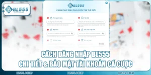 Cách Đăng Nhập BL555 Chi Tiết & Bảo Mật Tài Khoản Cá Cược