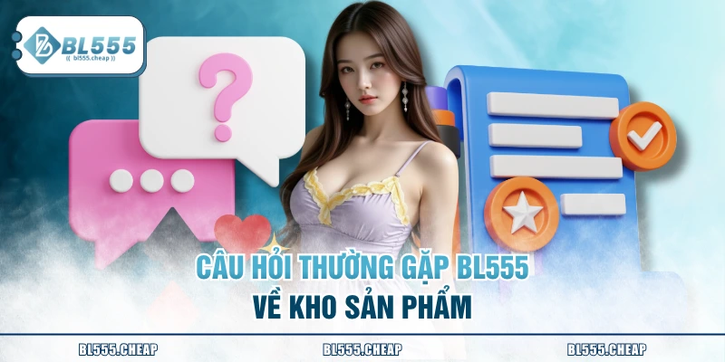Câu hỏi thường gặp BL555 về kho sản phẩm