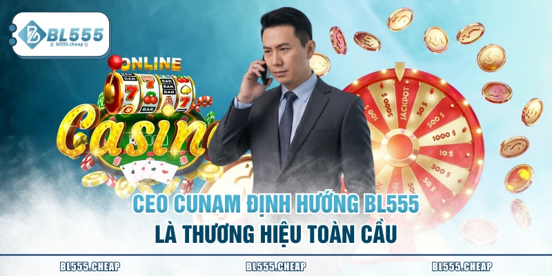 CEO CUNAM định hướng BL555 là thương hiệu toàn cầu