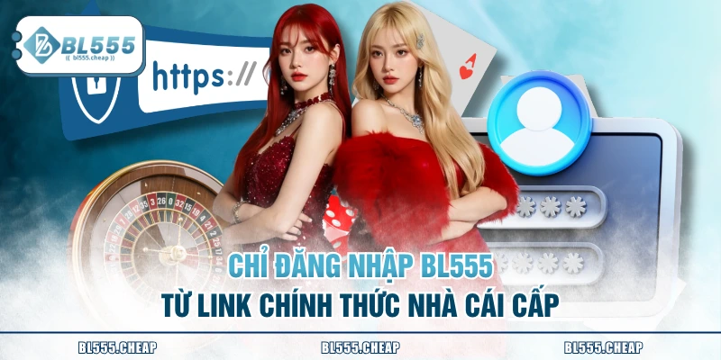 Chỉ đăng nhập BL555 từ link chính thức nhà cái cấp