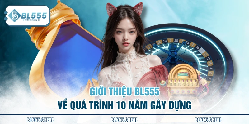 Giới thiệu BL555 về quá trình 10 năm gây dựng