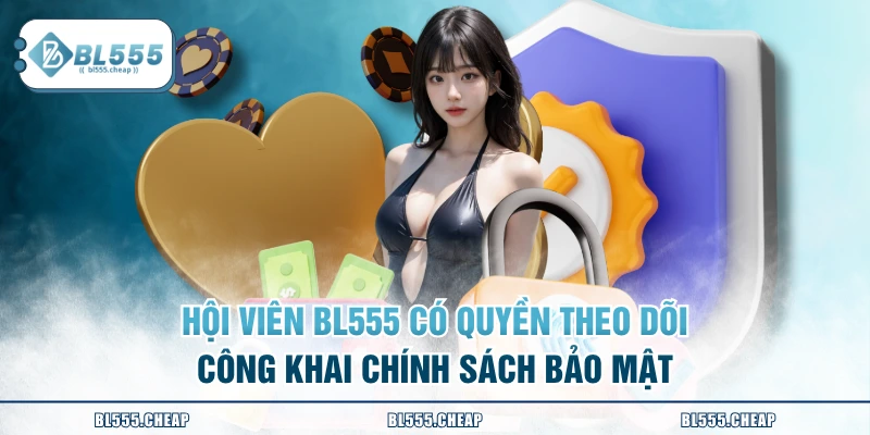 Hội viên BL555 có quyền theo dõi công khai chính sách bảo mật