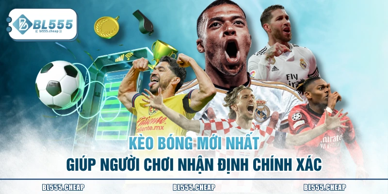  Kèo bóng mới nhất giúp người chơi nhận định chính xác