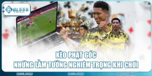 Kèo Phạt Góc | Những Lầm Tưởng Nghiêm Trọng Khi Chơi