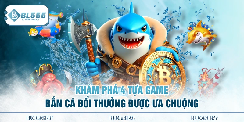 Khám phá 4 tựa game bắn cá đổi thưởng được ưa chuộng