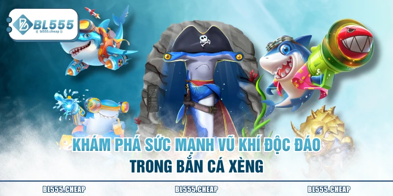 Khám phá sức mạnh vũ khí độc đáo trong Bắn Cá Xèng