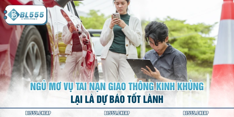 Ngủ mơ vụ tai nạn giao thông kinh khủng lại là dự báo tốt lành