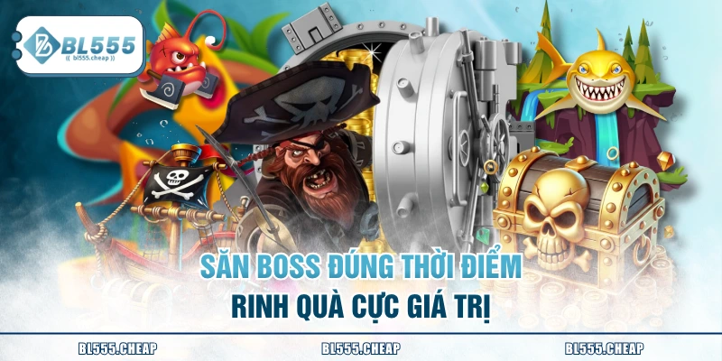 Săn boss đúng thời điểm rinh quà cực giá trị