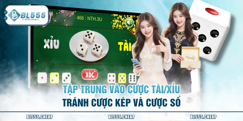 Tập trung vào cược Tài/Xỉu tránh cược kép và cược số