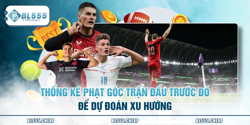 Thống kê phạt góc trận đấu trước đó để dự đoán xu hướng