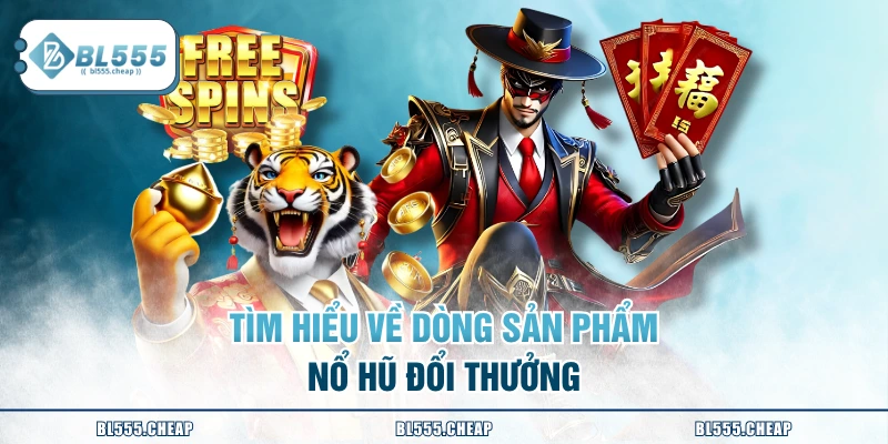 Tìm hiểu về dòng sản phẩm nổ hũ đổi thưởng