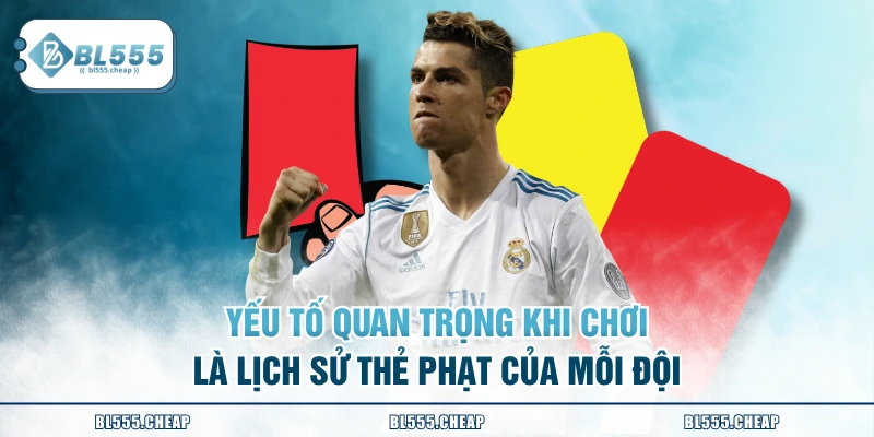 Yếu tố quan trọng khi chơi là lịch sử thẻ phạt của mỗi đội
